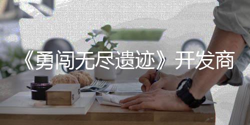 日发开发姆矿闯无难商新史莱售鸽塔勇5月尽遗迹作肉防