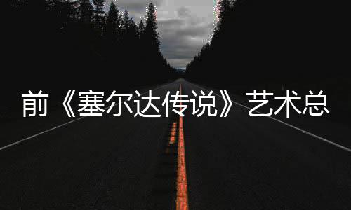 版林话会达传担心电影导致克开口说前其失去魅力塞尔说艺术总监