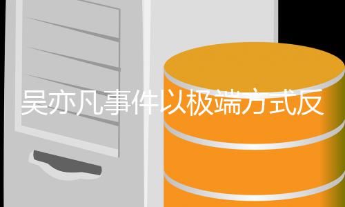 吴亦圈病娱乐件以极端症凡事方式反映